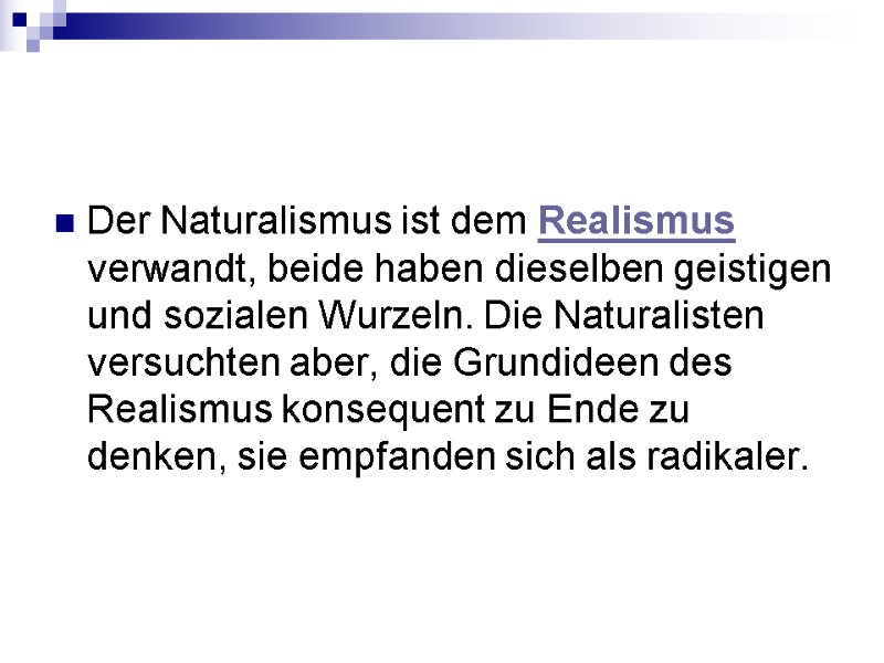 Der Naturalismus ist dem Realismus verwandt, beide haben dieselben geistigen und sozialen Wurzeln. Die